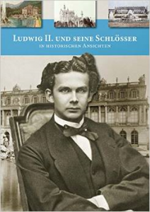 Christian Misniks: Ludwig II. und seine Schlösser in historischen Ansichten